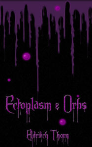 Title: Ectoplasm & Orbs, Author: Eldritch Thorn