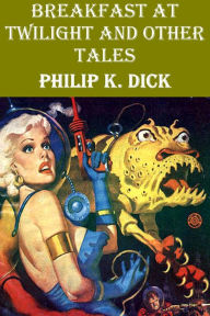 Title: Breakfast At Twilight and Other Tales, Author: Philip K. Dick