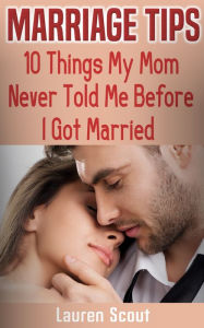 Title: Marriage Tips: 10 Things My Mom Never Told Me Before I Got Married, Author: Lauren Scout