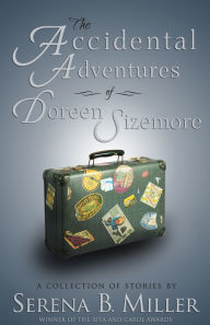 Title: The Accidental Adventures of Doreen Sizemore: A Collection of Stories, Author: Serena B. Miller