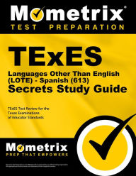 Title: TExES Languages Other Than English (LOTE) - Spanish (613) Secrets Study Guide: TExES Test Review for the Texas Examinations of Educator Standards, Author: Mometrix