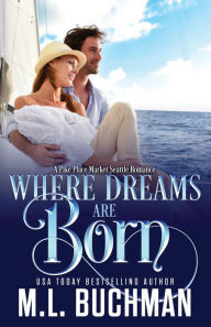 Title: Where Dreams Are Born: a Pike Place Market Seattle romance, Author: M. L. Buchman