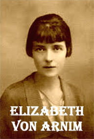Title: 12 Works of Elizabeth Von Arnim, Author: Elizabeth Von Arnim
