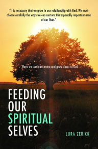 Title: FEEDING OUR SPIRITUAL SELVES, Author: LURA ZERICK