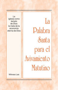 Title: La Palabra Santa para el Avivamiento Matutino - La iglesia como templo de Dios: la meta de la economia eterna de Dios, Author: Witness Lee