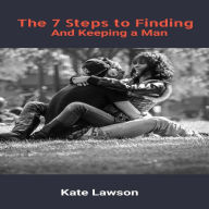 Title: 7 Steps To Finding And Keeping A Man - How to Get Your Dream Boyfriend And Keep Him Forever, Author: Pius Ephenus