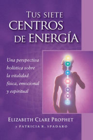 Title: Tus siete centros de energia: Una perspectiva holistica sobre la vitalidad fisica, emocional y espiritual, Author: Elizabeth Clare Prophet