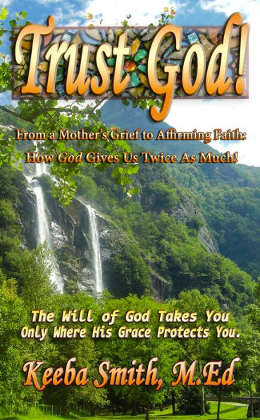Trust God! From a Mothers Grief to Affirming Faith: How God Gives Us Twice As Much