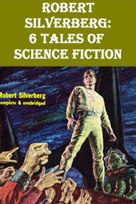 Title: Robert Silverberg: 6 Tales of Science Fiction, Author: Robert Silverberg