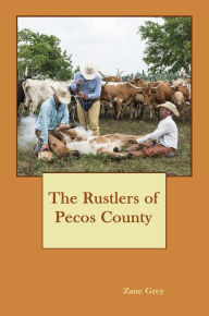 Title: The Rustlers of Pecos County, Author: Zane Grey