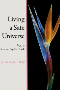 Title: Living a Safe Universe, Vol. 4: Seth and Psychic Health, Author: Lynda Madden Dahl