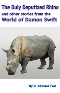 Title: Damon Swift: The Duly Deputized Rhino and other stories, Author: T. Edward Fox