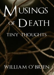 Title: Musings of Death - Tiny Thoughts, Author: William O'Brien