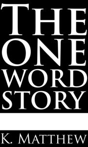 Title: The One Word Story, Author: K. Matthew