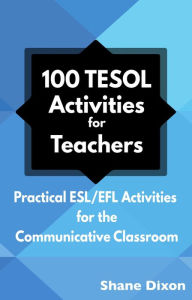 Title: 100 TESOL Activities for Teachers: Practical ESL/EFL Activities for the Communicative Classroom, Author: Shane Dixon