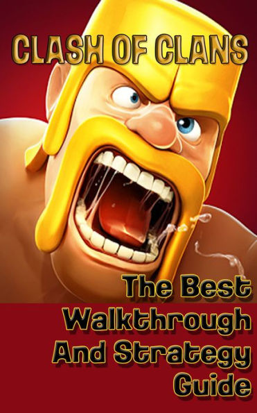 Clash Of Clans: The Best Walkthrough and Clash of Clans Strategy Guide