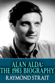 Title: Alan Alda: The 1983 Biography, Author: Raymond Strait