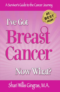 Title: I've Got Breast Cancer Now What?, Author: Shari Willis Gingras
