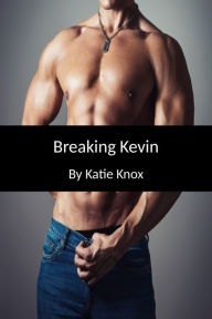 Title: Breaking Kevin - The Enslavement of Kevin Book 3, Author: Katie Knox