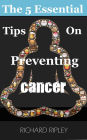 5 Essential Tips on Preventing Cancer