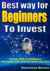 Title: Best Way for Beginners to Invest, Author: Raymona Brown