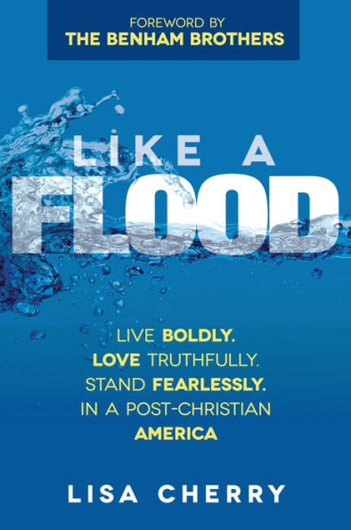 Like a Flood: Live Boldly. Love Truthfully. Stand Fearlessly. In a Post-Christian America