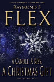 Title: A Candle, A Kiss, A Christmas Gift: A Long Way Home Novel, Author: Raymond S Flex