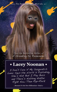 Title: I Dont Care if My Sasquatch Lover Says the World is Exploding, Shes Hot But I Play Bass and Theres Nothing Hotter Right Now Than Rap-Rock, Author: Lacey Noonan