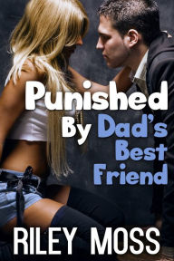 Title: Punished By Dad's Best Friend (Older Man Younger Woman Forbidden First Time), Author: Riley Moss