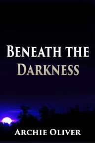 Title: Beneath the Darkness, Author: Archie Oliver