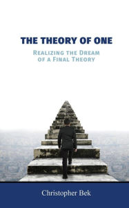 Title: The Theory of One: Realizing the Dream of a Final Theory, Author: Christopher Bek Bek