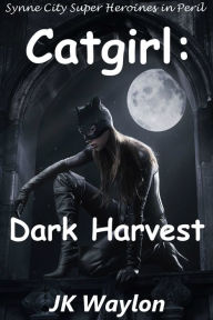 Title: Catgirl: Dark Harvest (Synne City Super Heroines in Peril), Author: JK Waylon