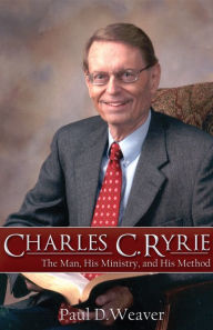 Title: Charles C. Ryrie: The Man, His Ministry, and His Method, Author: Paul Weaver