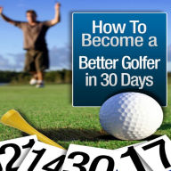 Title: How to Become a Better Golfer in 30 Days - Key Steps to Breaking 90 In Golf, Author: Pius Ephenus