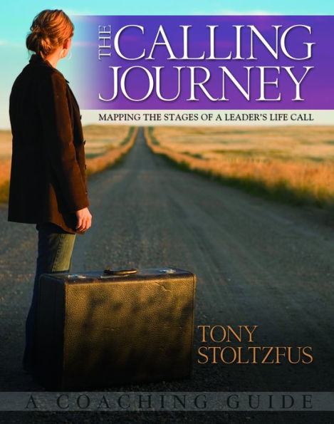 The Calling Journey: Mapping the Stages of a Leader's Life Call A Coaching Guide