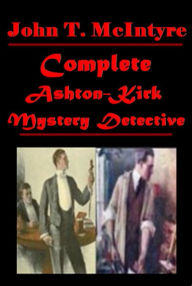 Title: Complete Ashton-Kirk Mystery Detective of John T McIntyre, Author: John T. McIntyre