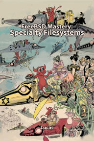 Title: FreeBSD Mastery: Specialty Filesystems, Author: Michael W Lucas