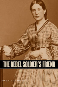Title: The Rebel Soldier's Friend (Abridged, Annotated), Author: S.E.D. Smith