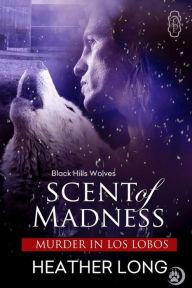 Title: Scent of Madness (Black Hills Wolves #40), Author: Heather Long