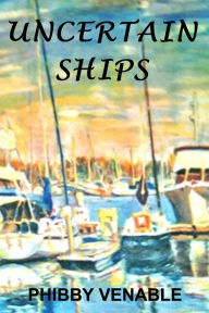 Title: Uncertain Ships, Author: Phibby Venable