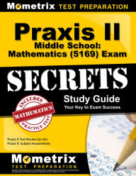 Title: Praxis II Middle School: Mathematics (5169) Exam Secrets Study Guide: Praxis II Test Review for the Praxis II: Subject Assessments, Author: Praxis II Exam Secrets Test Prep Team