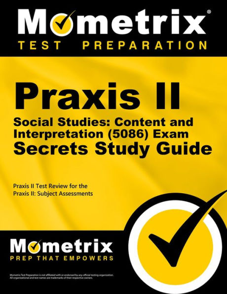 Praxis II Social Studies: Content and Interpretation (5086) Exam Secrets Study Guide: Praxis II Test Review for the Praxis II: Subject Assessments