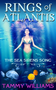 Title: Rings of Atlantis: The Sea Sirens Song, Author: Tammy Williams