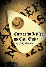 Title: Curiosity Killed The Cat: Ouija, Author: S. K. Heinbuck