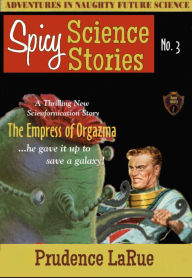 Title: Spicy Science Stories No. 3: The Empress of Orgazma (First Time Submission to Tentacles Erotica), Author: Prudence LaRue