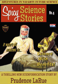 Title: Spicy Science Stories No. 4: Science With Benefits (Submitting to the Mad Scientist BDSM Erotica), Author: Prudence LaRue