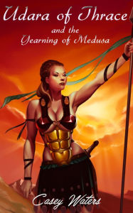 Title: Udara of Thrace and the Yearning of Medusa, Author: Casey Waters