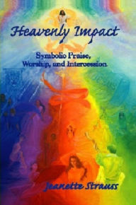 Title: Heavenly Impact. Symbolic Praise, Worship, and Intercession, Author: Jeanette Strauss