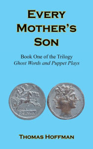 Title: Every Mother's Son - Book One of the Trilogy: Ghost Words and Puppet Plays, Author: Thomas Hoffman