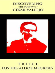 Title: Discovering The Poetry of Cesar Vallejo Trilce, Los Heraldos Negroes, Author: Cesar Vallejo